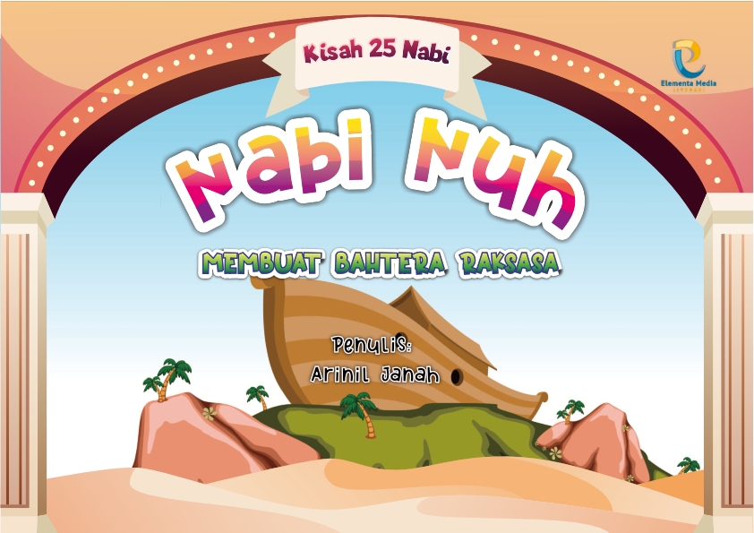 Seri Kisah 25 Nabi: Nabi Nuh - Membuat Bahtera Raksasa