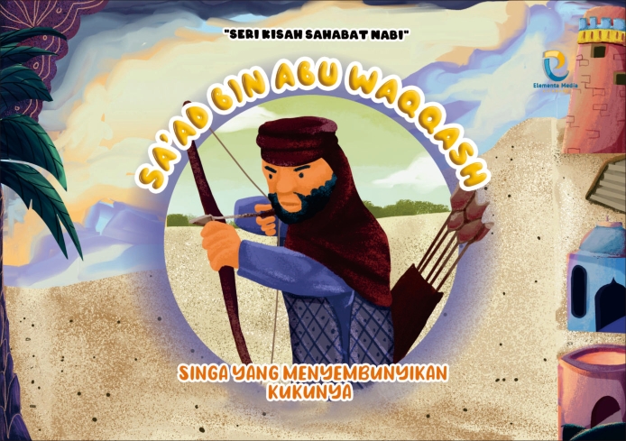 Seri Kisah Sahabat Nabi: Sa'ad Bin Abu Waqqash: Singa yang Menyembunyikan Taringnya