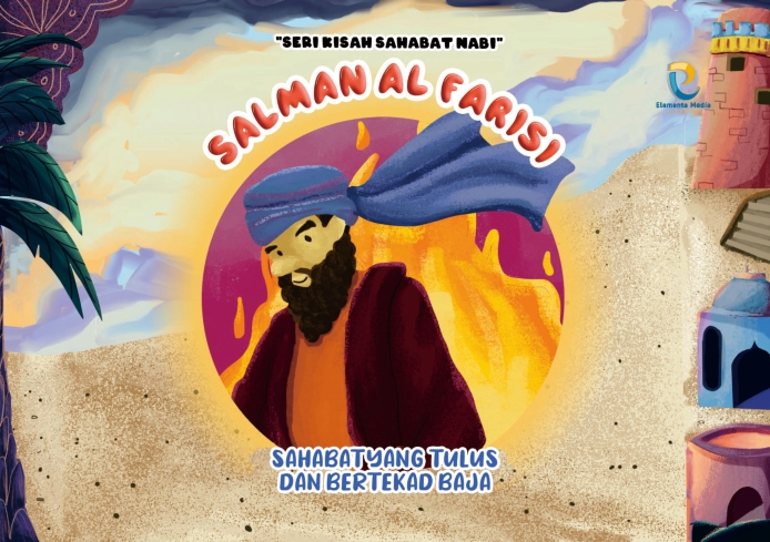 Seri Kisah Sahabat Nabi: Salman Al Farisi: Sahabat yang Tulus dan Bertekad Baja