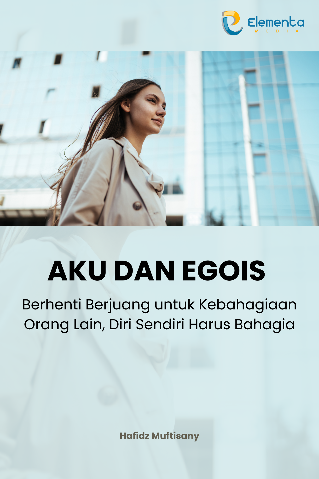 Aku dan Egois: Berhenti Berjuang untuk Kebahagiaan Orang Lain, Diri Sendiri Harus Bahagia