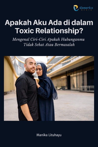 Apakah Aku Ada di dalam Toxic Relationship?: Mengenal Ciri-Ciri Apakah HubunganMu Tidak Sehat Atau Bermasalah