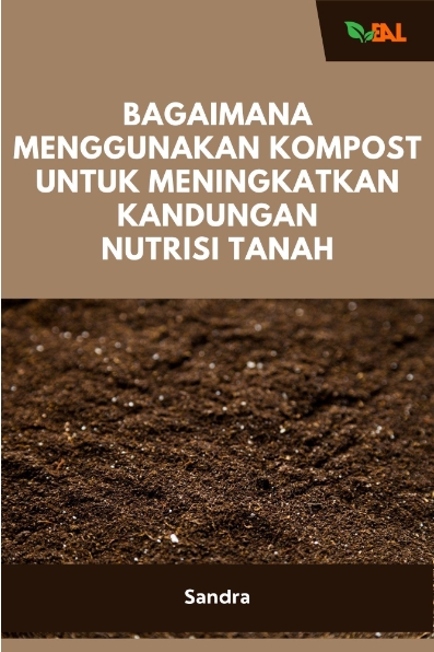 Bagaimana Menggunakan Kompos untuk Meningkatkan Kandungan Nutrisi Tanah