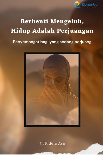 Berhenti Mengeluh, Hidup Adalah Perjuangan:  Penyemangat Bagi yang Sedang Berjuang