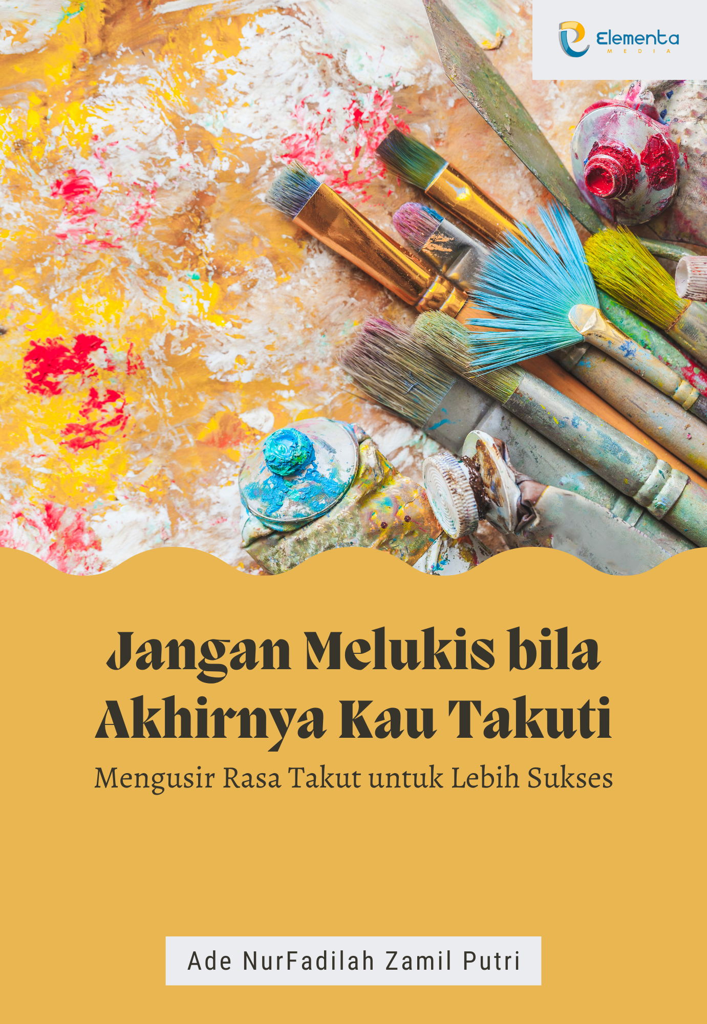 Jangan Melukis bila Akhirnya Kau Takuti: Mengusir Rasa Takut untuk Lebih Sukses