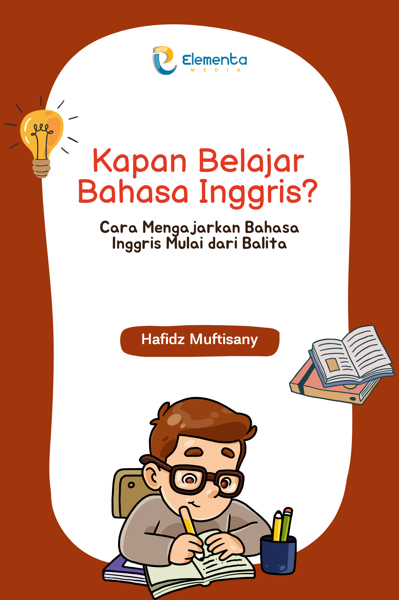 Kapan Belajar Bahasa Inggris?: Cara Mengajarkan Bahasa Inggris Mulai dari Balita