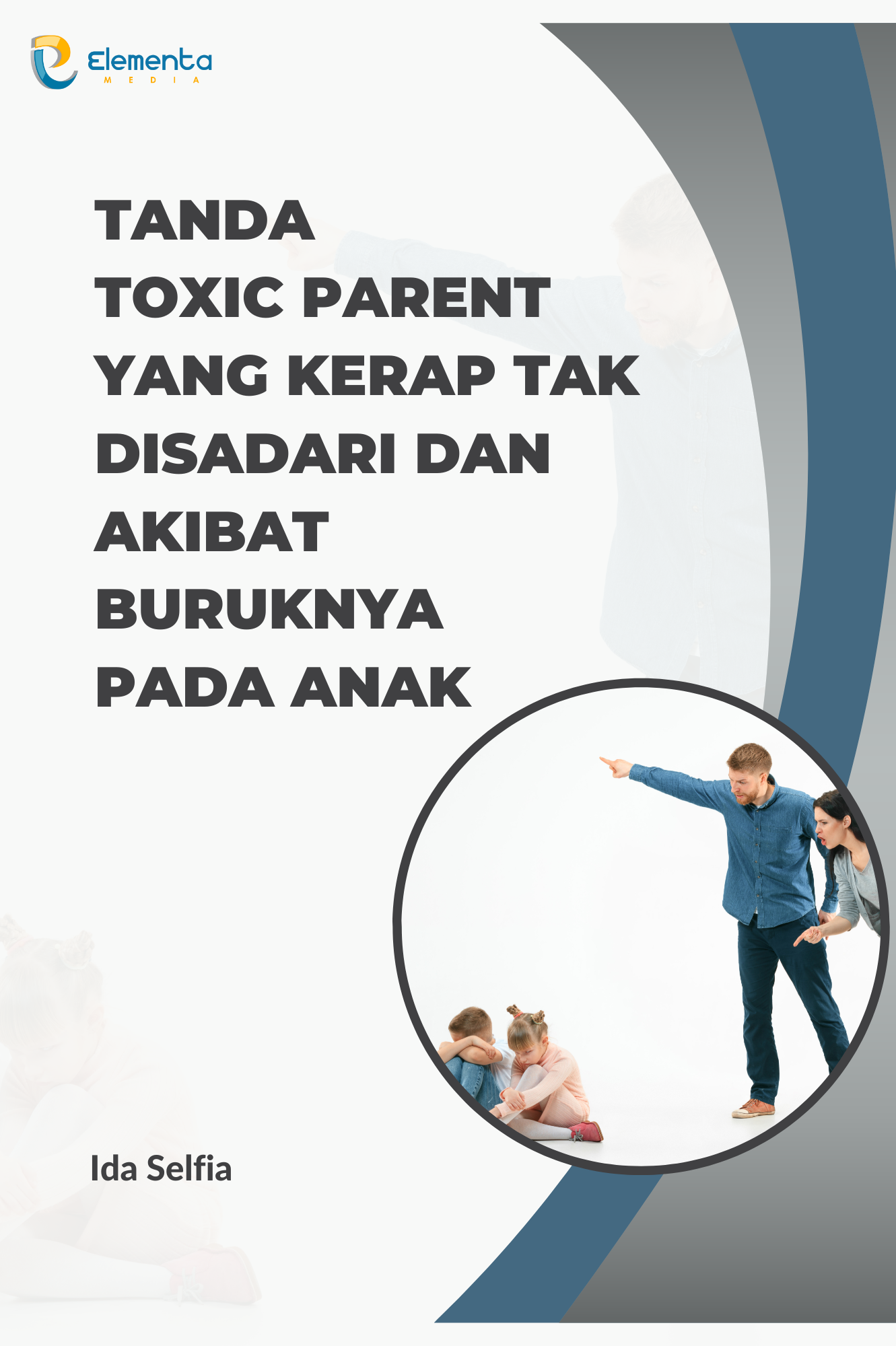 Tanda Toxic Parent yang Kerap Tak Disadari dan akibat buruknya pada anak
