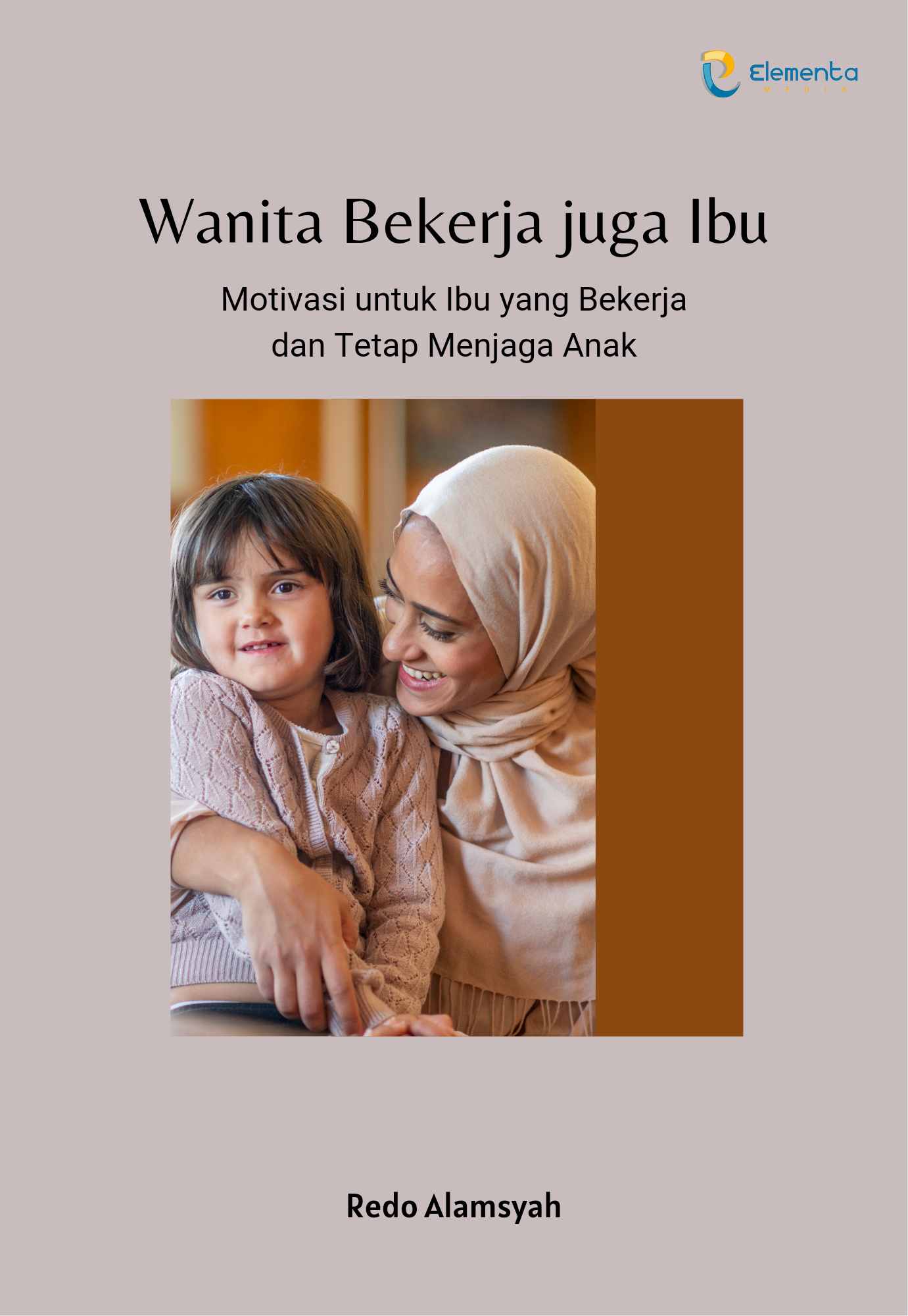 Wanita Bekerja Juga Ibu: Motivasi untuk Ibu yang Bekerja dan Tetap Menjaga Anak
